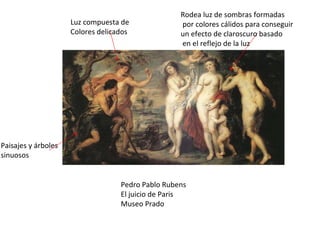 Pedro Pablo Rubens El juicio de Paris Museo Prado Luz compuesta de  Colores delicados Rodea luz de sombras formadas por colores cálidos para conseguir un efecto de claroscuro basado en el reflejo de la luz Paisajes y árboles sinuosos 