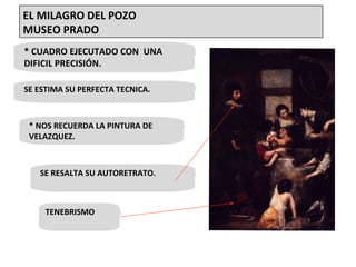 * CUADRO EJECUTADO CON  UNA DIFICIL PRECISIÓN. SE ESTIMA SU PERFECTA TECNICA. * NOS RECUERDA LA PINTURA DE VELAZQUEZ. SE RESALTA SU AUTORETRATO. TENEBRISMO EL MILAGRO DEL POZO MUSEO PRADO 