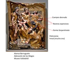 Alonso Berruguete Adoración de los Magos Museo Valladolid Cuerpos desnudo Rostros expresivos Forma Serpentinata Policromía Irreal (mucho oro) 