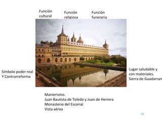 Manierismo. Juan Bautista de Toledo y Juan de Herrera Monasterio del Escorial Vista aérea  Lugar saludable y  con materiales. Sierra de Guadarrama Función funeraria Función religiosa Función cultural Símbolo poder real Y Contrarreforma 
