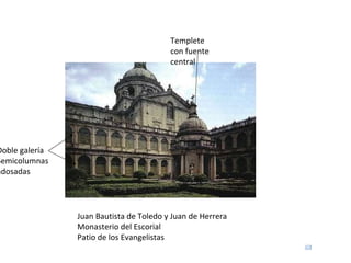 Juan Bautista de Toledo y Juan de Herrera Monasterio del Escorial Patio de los Evangelistas Doble galería Semicolumnas adosadas Templete con fuente central 