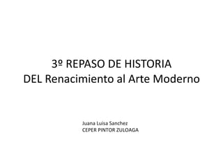 3º REPASO DE HISTORIA DEL Renacimiento al Arte Moderno Juana Luisa Sanchez CEPER PINTOR ZULOAGA 