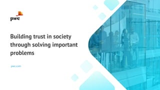 Building trust in society
through solving important
problems
pwc.com
 