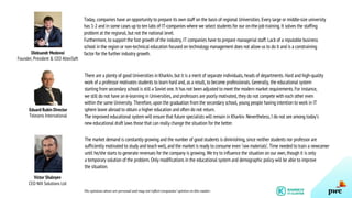 Oleksandr Medovoi
Founder, President & CEO AltexSoft
Eduard Rubin Director
Telesens International
Today, companies have an opportunity to prepare its own staff on the basis of regional Universities. Every large or middle-size university
has 1-2 and in some cases up to ten labs of IT-companies where we select students for our on-the-job training. It solves the staffing
problem at the regional, but not the national level.
Furthermore, to support the fast growth of the industry, IT companies have to prepare managerial staff. Lack of a reputable business
school in the region or non-technical education focused on technology management does not allow us to do it and is a constraining
factor for the further industry growth.
There are a plenty of good Universities in Kharkiv, but it is a merit of separate individuals, heads of departments. Hard and high-quality
work of a professor motivates students to learn hard and, as a result, to become professionals. Generally, the educational system
starting from secondary school is still a Soviet one. It has not been adjusted to meet the modern market requirements. For instance,
we still do not have an e-learning in Universities, and professors are poorly motivated, they do not compete with each other even
within the same University. Therefore, upon the graduation from the secondary school, young people having intention to work in IT
sphere leave abroad to obtain a higher education and often do not return.
The improved educational system will ensure that future specialists will remain in Kharkiv. Nevertheless, I do not see among today’s
new educational draft laws those that can really change the situation for the better.
Victor Shalnyev
CEO NIX Solutions Ltd
The market demand is constantly growing and the number of good students is diminishing, since neither students nor professor are
sufficiently motivated to study and teach well, and the market is ready to consume even ‘raw materials’. Time needed to train a newcomer
until he/she starts to generate revenues for the company is growing. We try to influence the situation on our own, though it is only
a temporary solution of the problem. Only modifications in the educational system and demographic policy will be able to improve
the situation.
The opinions above are personal and may not reflect companies’ opinion on this matter.
 