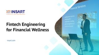 Fintech Engineering
for Financial Wellness
insart.com
 