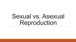 Sexual vs. Asexual
Reproduction
 