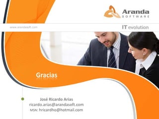 Gracias


      José Ricardo Arias
ricardo.arias@arandasoft.com
MSN: hricardho@hotmail.com
                               © Aranda Software
 