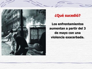 Los enfrentamientos
aumentan a partir del 3
de mayo con una
violencia exacerbada.
¿Qué sucedió?
 