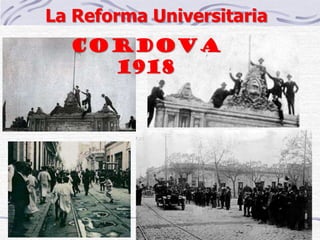 La Reforma Universitaria
CORDOVA
1918
 
