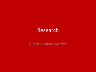 Research
Victoria Meadowcroft
 