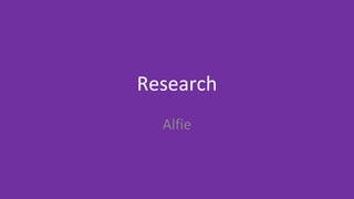 Research
Alfie
 