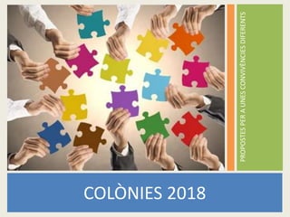 PROPOSTESPERAUNESCONVIVÈNCIESDIFERENTS
COLÒNIES 2018
 