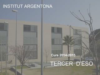 INSTITUT ARGENTONA 
Curs 2014-2015 
TERCER D’ESO 
 