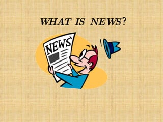 WHAT   IS   NEWS ? 