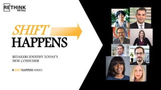 SHIFT
HAPPENS
#SHIFTHAPPENS SERIES
1
RETAILERS IDENTIFY TODAY’S
NEW CONSUMER
 