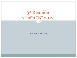 3ª Reunión
7º año “B” 2012


   BIENVENIDAS/OS
 