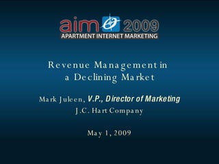 Revenue Management in  a Declining Market Mark Juleen,  V.P., Director of Marketing J.C. Hart Company May 1, 2009 