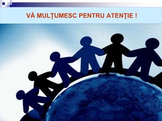 VĂ MULŢUMESC PENTRU ATENŢIE !
 