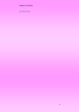 EUGENIA G. RIOS DZUL 
4 
TECNOLOGIA 
 
