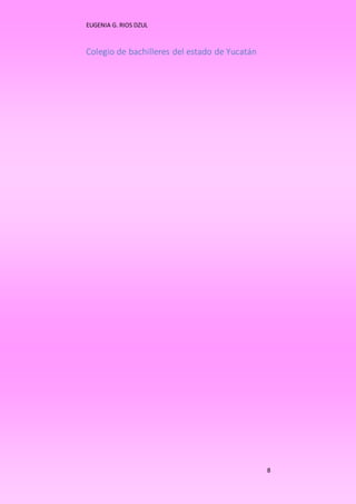 EUGENIA G. RIOS DZUL 
8 
Colegio de bachilleres del estado de Yucatán 
 