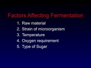Factors Affecting Fermentation
1. Raw material
2. Strain of microorganism
3. Temperature
4. Oxygen requirement
5. Type of Sugar
 