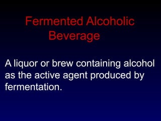 Fermented Alcoholic
Beverage
A liquor or brew containing alcohol
as the active agent produced by
fermentation.
 