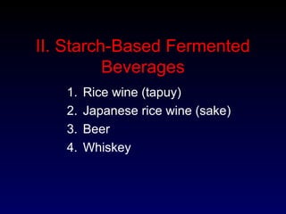 II. Starch-Based Fermented
Beverages
1. Rice wine (tapuy)
2. Japanese rice wine (sake)
3. Beer
4. Whiskey
 