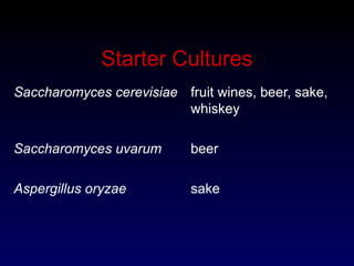 Starter Cultures
Saccharomyces cerevisiae fruit wines, beer, sake,
whiskey
Saccharomyces uvarum beer
Aspergillus oryzae sake
 