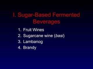 I. Sugar-Based Fermented
Beverages
1. Fruit Wines
2. Sugarcane wine (basi)
3. Lambanog
4. Brandy
 