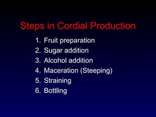 Steps in Cordial Production
1. Fruit preparation
2. Sugar addition
3. Alcohol addition
4. Maceration (Steeping)
5. Straining
6. Bottling
 