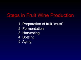 1. Preparation of fruit “must”
2. Fermentation
3. Harvesting
4. Bottling
5. Aging
Steps in Fruit Wine Production
 