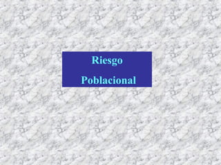 Riesgo
Poblacional
 