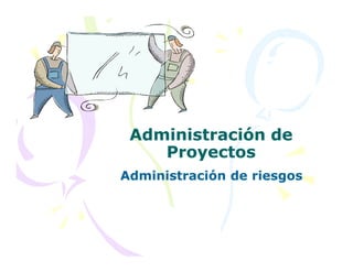 Administración de
Administración de
Administración de
Administración de
Proyectos
Proyectos
Administración de riesgos
Administración de riesgos
 