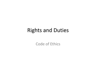 Rights and Duties
Code of Ethics
 