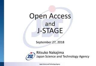 Open Access
and
J-STAGE
September 27, 2018
Japan Science and Technology Agency
Ritsuko Nakajima
 