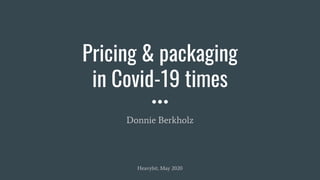 Pricing & packaging
in Covid-19 times
Heavybit, May 2020
Donnie Berkholz
 