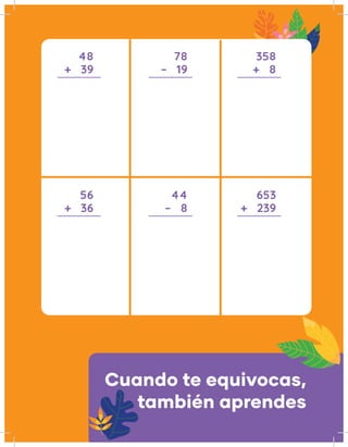56
48
+   36
+   39
44
78
653
358
–   8
–   19
+   239
+   8
Cuando te equivocas,
también aprendes
 