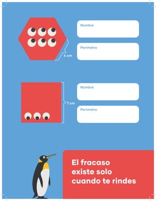 4 cm
7 cm
Nombre
Nombre
Perímetro
Perímetro
El fracaso
existe solo
cuando te rindes
 