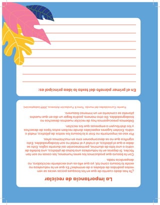 Laimportanciadereciclar
¿Tehasdadocuentadequeenlosbosquespocasvecesseven
restospodridosdeárbolesodeanimales?Esqueenlanaturalezano
existelabasuracomotal,yaqueellaesunaexcelenterecicladora,no
desperdicianada.
Conlabasuraqueproducimoslossereshumanos,lascosasnosontan
fáciles.Sidejarasenlanaturalezaunabolsadeplástico,unabotellade
vidrioounalatadealuminio,permaneceránasídurantesiglos.Estose
debeaqueelplástico,elcristalyelmetalnosonbiodegradables.Esto
signiﬁcaquenosedescomponensinoenmuchísimosaños.
Poresoesimportantenotiraralabasuralosrestosdeplástico,metalo
vidrio.Existenlugaresespecialesdonderecibenestostiposdedesechos
ylosdistribuyenaempresasquelosreciclan.
Debemospreocuparnoshoydereciclarnuestrosdesechosno
biodegradables.Deotramanera,podríallegarundíaenquenuestro
planetaseconviertaenuninmensobasurero.
Fuente:Curiosidadesdelmundo.TomoII.FundaciónAstoreca,2009(adaptación).
Enelprimerpárrafodeltextolaideaprincipales:
 