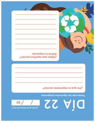 DÍA22
¿Cuáleslafechadehoy?
20
Respondelassiguientespreguntas:
¿Porquéesimportantereciclar?
¿Sabesquésignificareciclar?
Defineturespuesta.
 