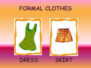FORMAL CLOTHES

DRESS

SKIRT

 