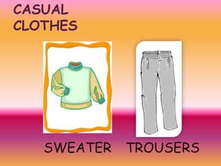 CASUAL
CLOTHES

SWEATER

TROUSERS

 