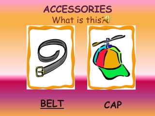 ACCESSORIES
What is this?

BELT

CAP

 