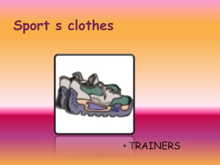 Sport s clothes

• TRAINERS

 