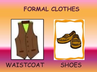 FORMAL CLOTHES

WAISTCOAT

SHOES

 