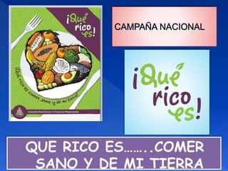QUE RICO ES……..COMER
SANO Y DE MI TIERRA
 