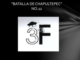 “BATALLA DE CHAPULTEPEC”
          NO.22
 