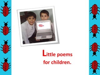 Little poems
for children.
 