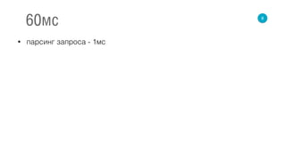 • парсинг запроса - 1мс
8
60мс
 