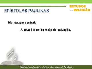 Mensagem central:
A cruz é o único meio de salvação.

 